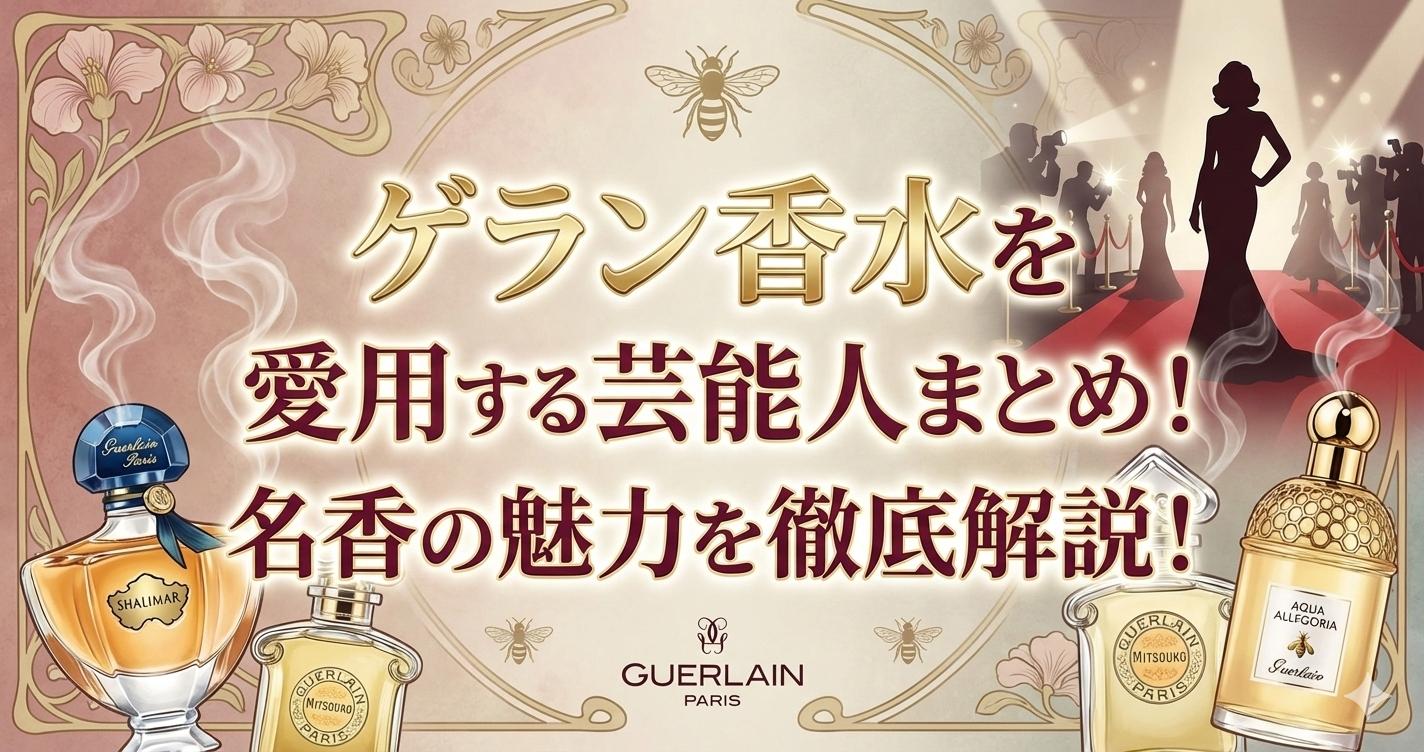 ゲラン香水を愛用する芸能人まとめ！名香の魅力を徹底解説！